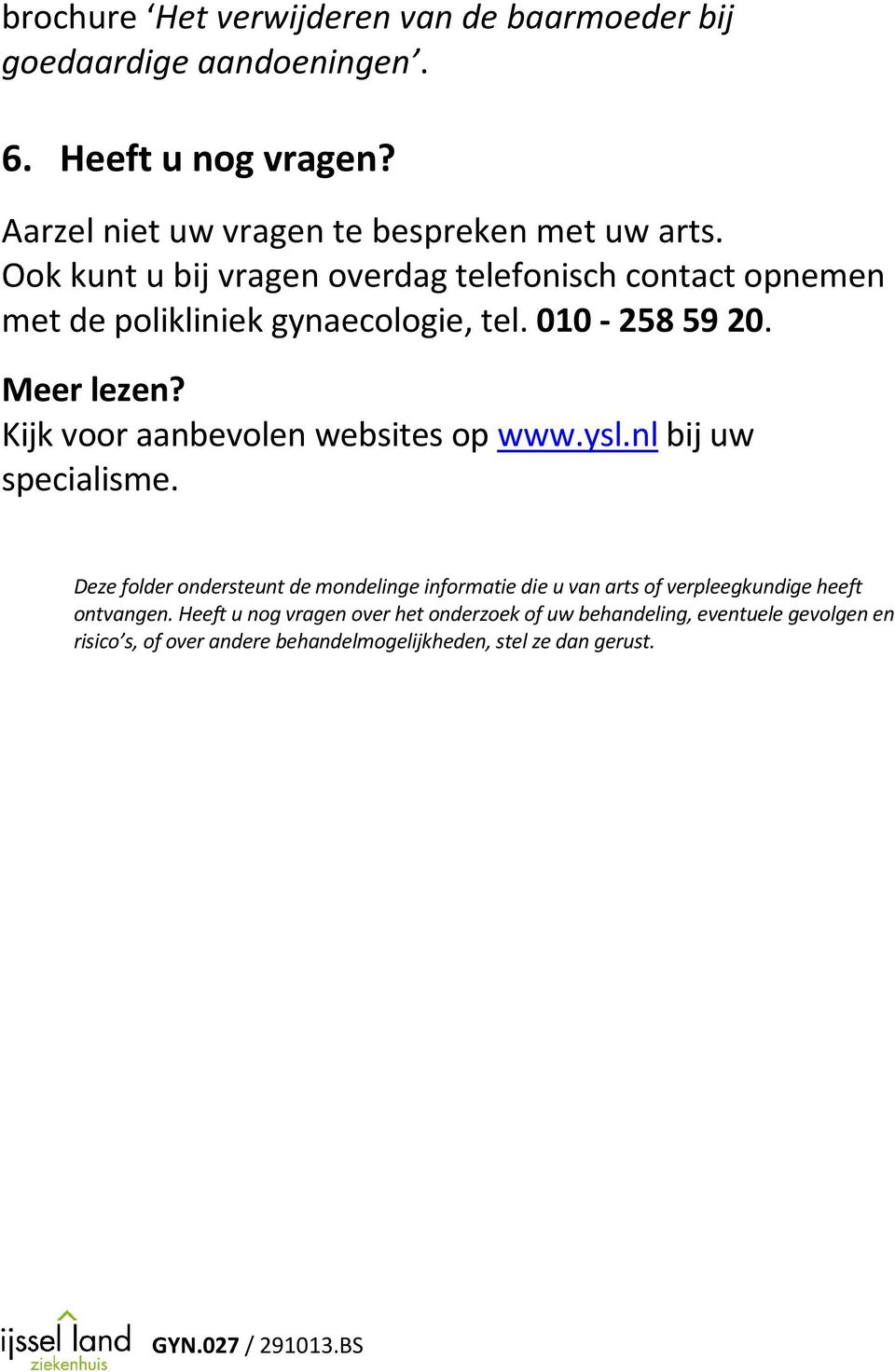 Kijk voor aanbevolen websites op www.ysl.nl bij uw specialisme.