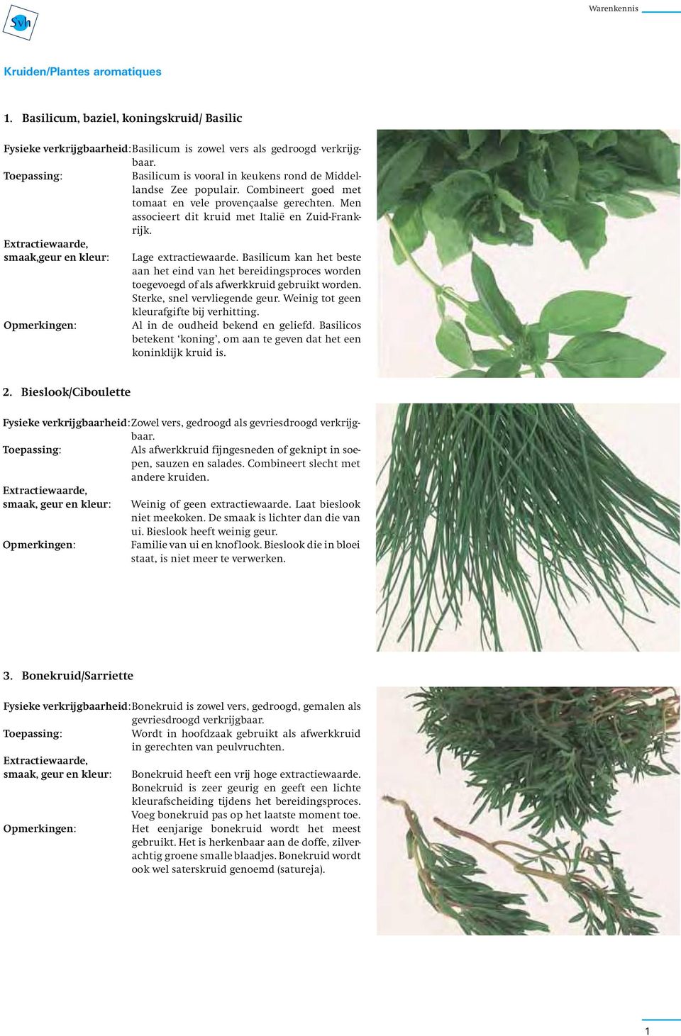 smaak,geur en kleur: Lage extractiewaarde. Basilicum kan het beste aan het eind van het bereidingsproces worden toegevoegd of als afwerkkruid gebruikt worden. Sterke, snel vervliegende geur.