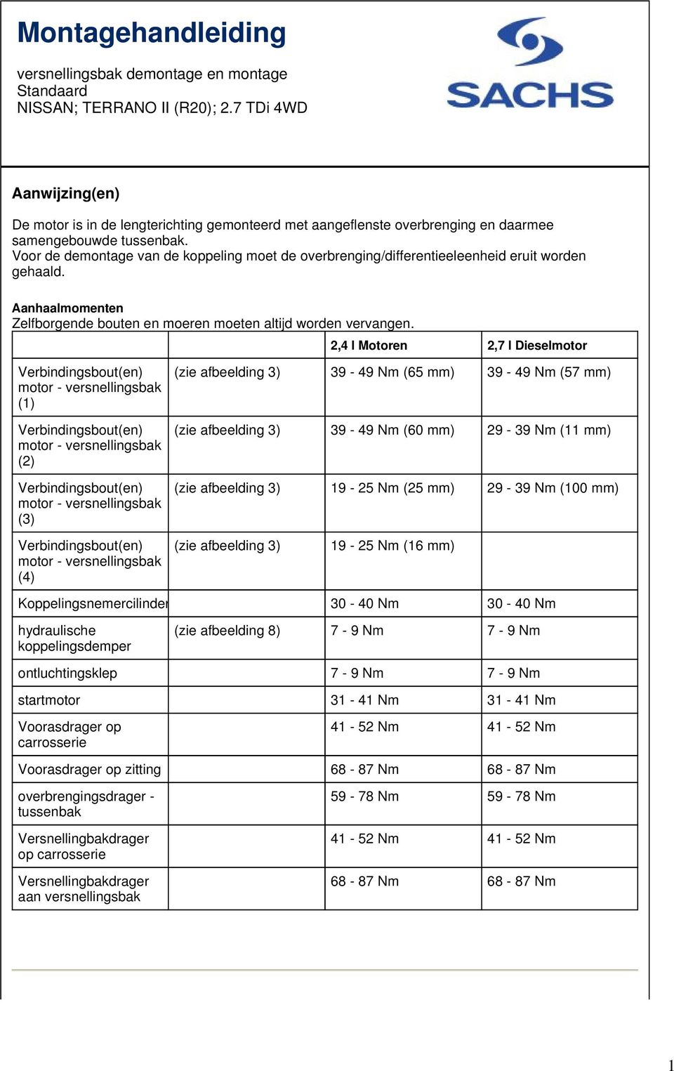 Voor de demontage van de koppeling moet de overbrenging/differentieeleenheid eruit worden gehaald. Aanhaalmomenten Zelfborgende bouten en moeren moeten altijd worden vervangen.