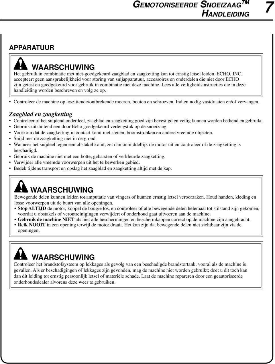 Lees alle veiligheidsinstructies die in deze handleiding worden beschreven en volg ze op. Controleer de machine op loszittende/ontbrekende moeren, bouten en schroeven.