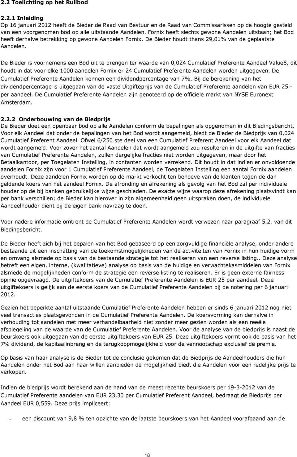 De Bieder is voornemens een Bod uit te brengen ter waarde van 0,024 Cumulatief Preferente Aandeel Value8, dit houdt in dat voor elke 1000 aandelen Fornix er 24 Cumulatief Preferente Aandelen worden