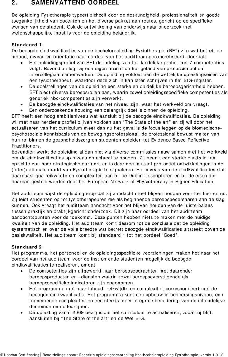 Standaard 1: De beoogde eindkwalificaties van de bacheloropleiding Fysiotherapie (BFT) zijn wat betreft de inhoud, niveau en oriëntatie naar oordeel van het auditteam geconcretiseerd, doordat: Het