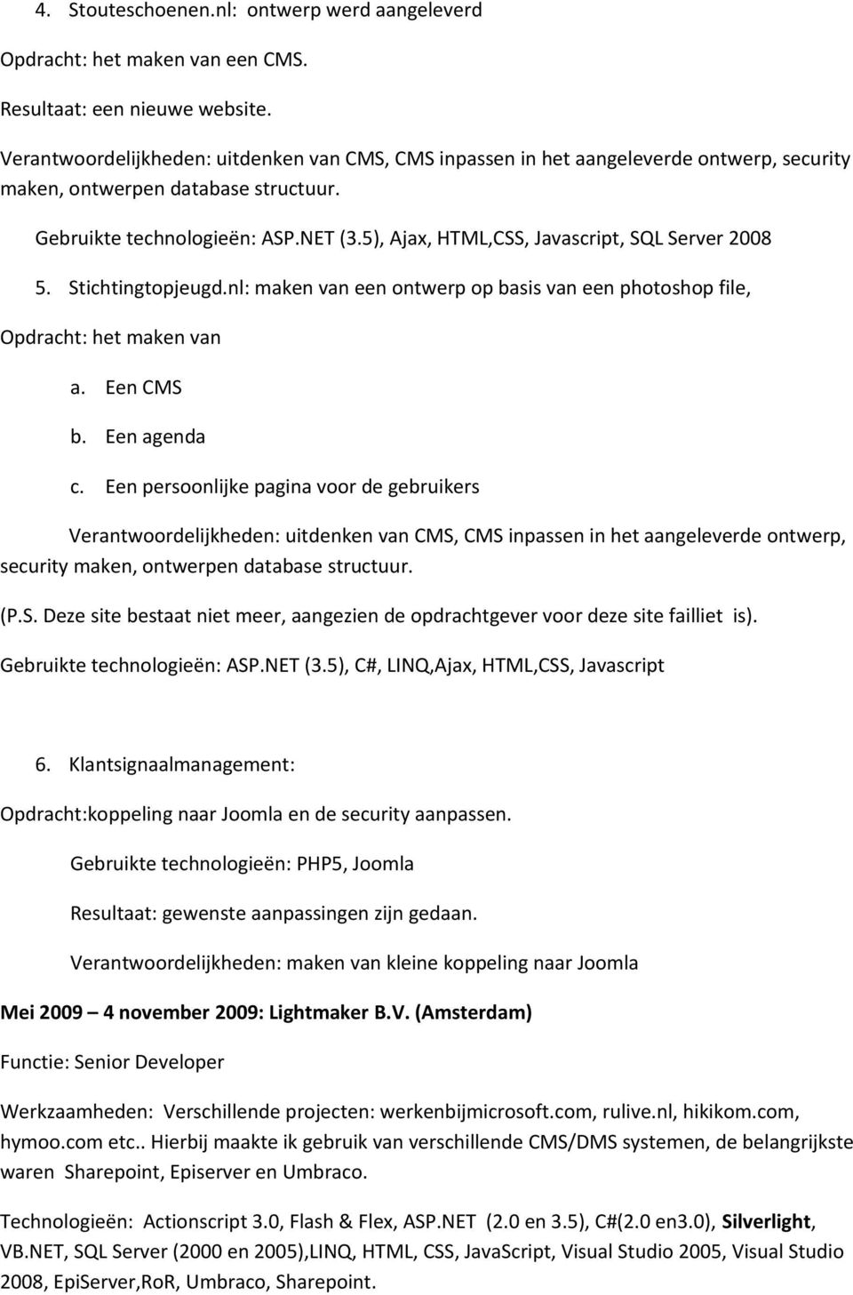 5), Ajax, HTML,CSS, Javascript, SQL Server 2008 5. Stichtingtopjeugd.nl: maken van een ontwerp op basis van een photoshop file, Opdracht: het maken van a. Een CMS b. Een agenda c.