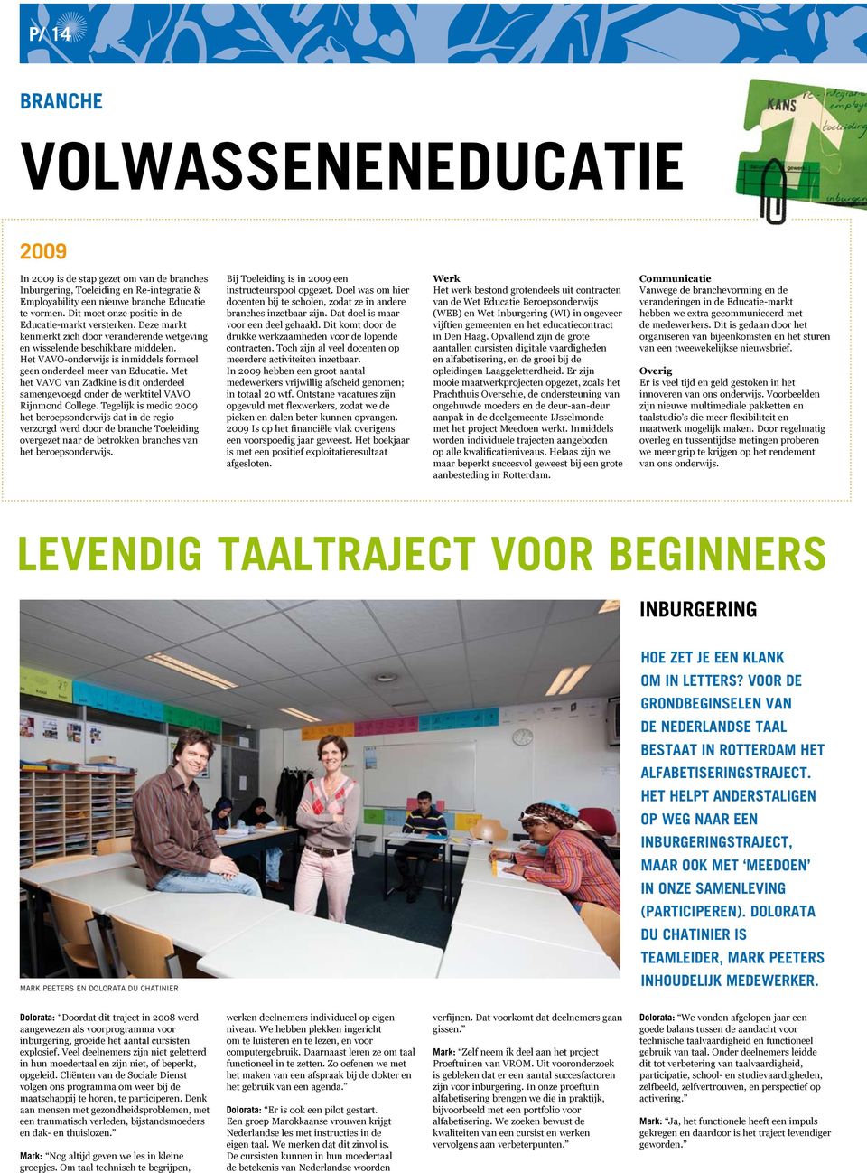 Het VAVO-onderwijs is inmiddels formeel geen onderdeel meer van Educatie. Met het VAVO van Zadkine is dit onderdeel samengevoegd onder de werktitel VAVO Rijnmond College.