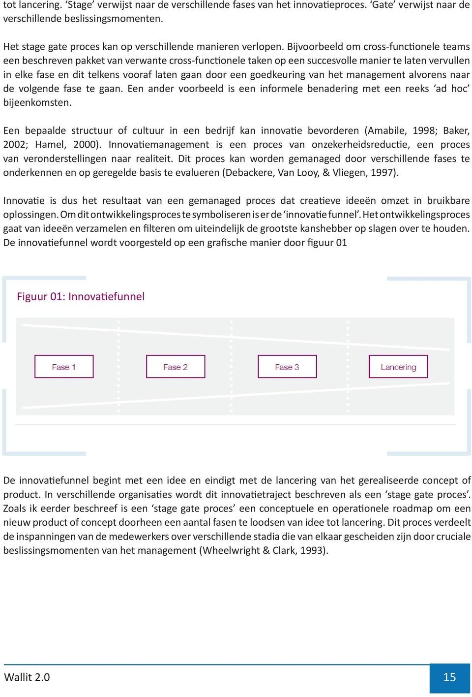 Bijvoorbeeld om cross-functionele teams een beschreven pakket van verwante cross-functionele taken op een succesvolle manier te laten vervullen in elke fase en dit telkens vooraf laten gaan door een