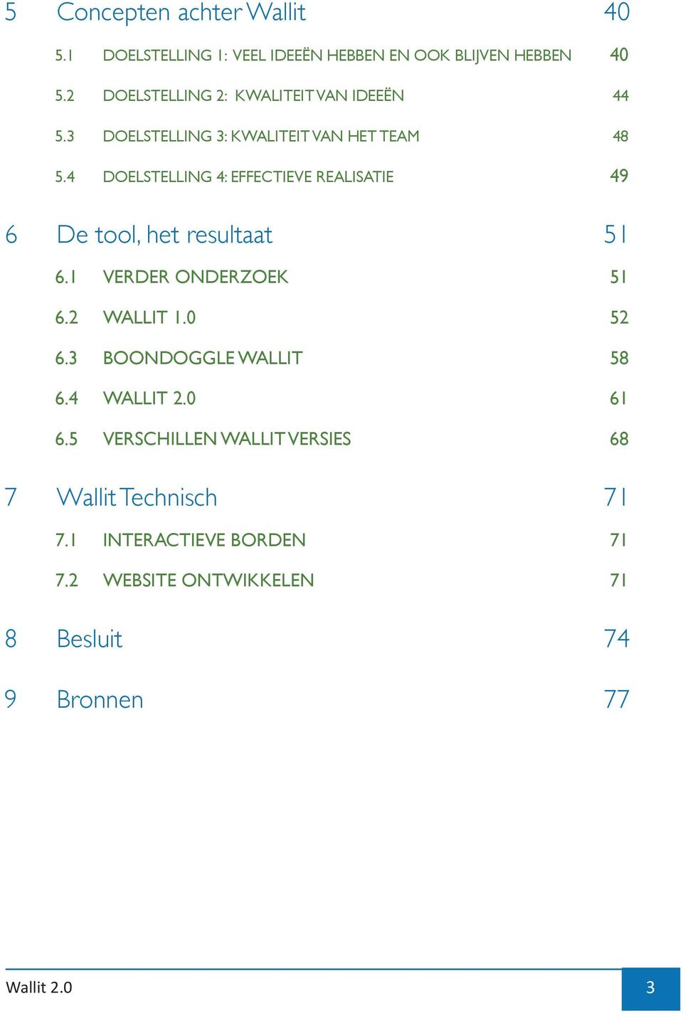 4 DOELSTELLING 4: EFFECTIEVE REALISATIE 49 6 De tool, het resultaat 51 6.1 VERDER ONDERZOEK 51 6.2 WALLIT 1.0 52 6.