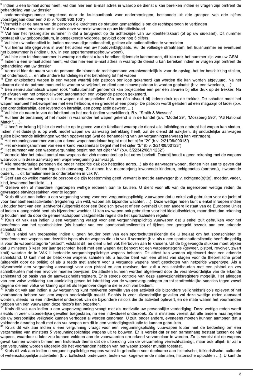 100 ) 8 Vermeld hier de naam van de persoon die krachtens de statuten gemachtigd is om de rechtspersoon te verbinden 9 Vul uw naam en voornaam in zoals deze vermeld worden op uw identiteitskaart 10