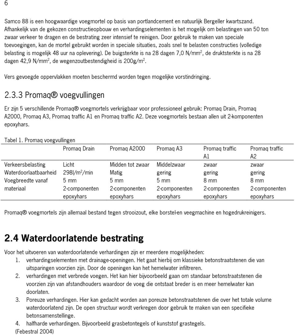 Door gebruik te maken van speciale toevoegingen, kan de mortel gebruikt worden in speciale situaties, zoals snel te belasten constructies (volledige belasting is mogelijk 48 uur na oplevering).