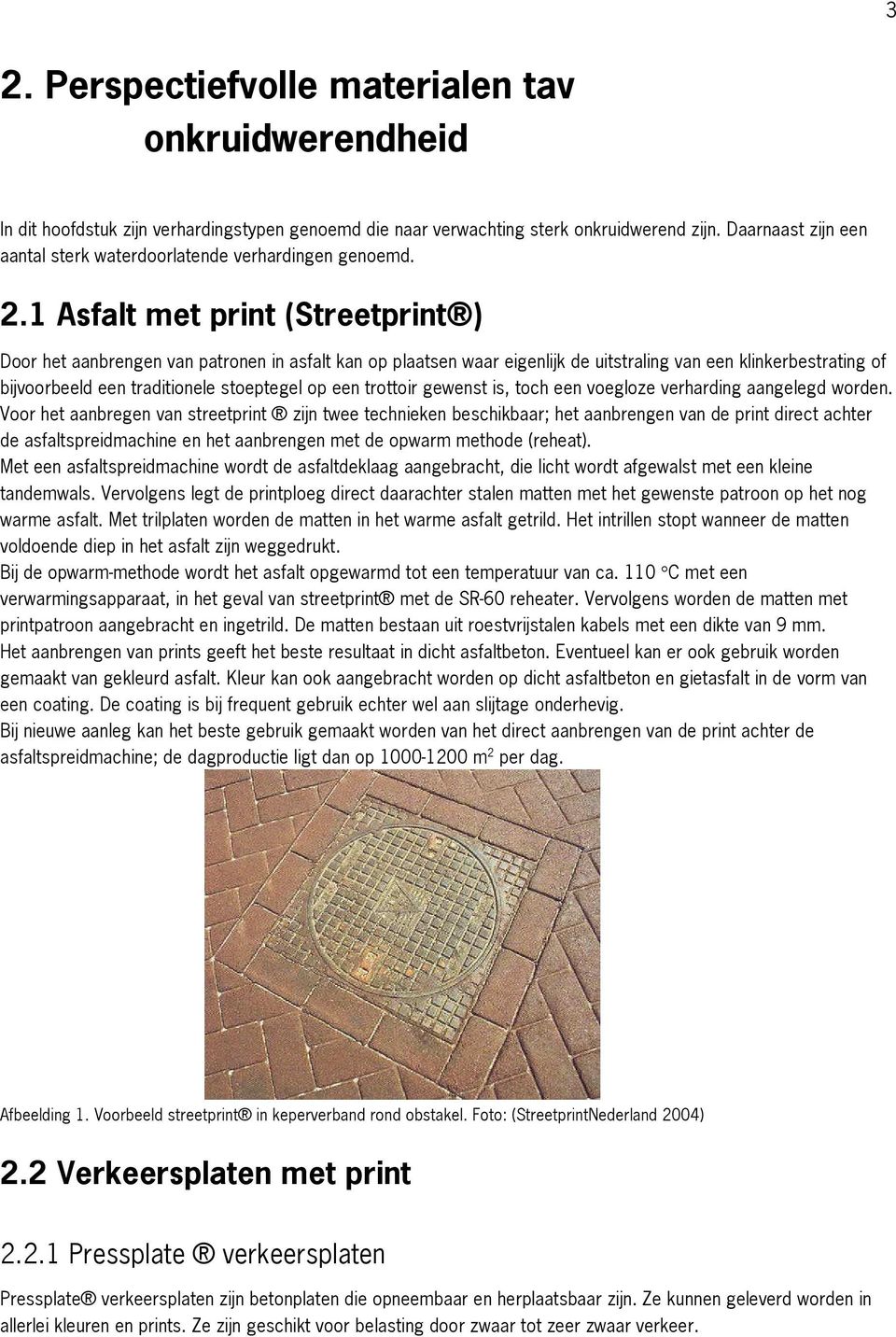 1 Asfalt met print (Streetprint ) Door het aanbrengen van patronen in asfalt kan op plaatsen waar eigenlijk de uitstraling van een klinkerbestrating of bijvoorbeeld een traditionele stoeptegel op een