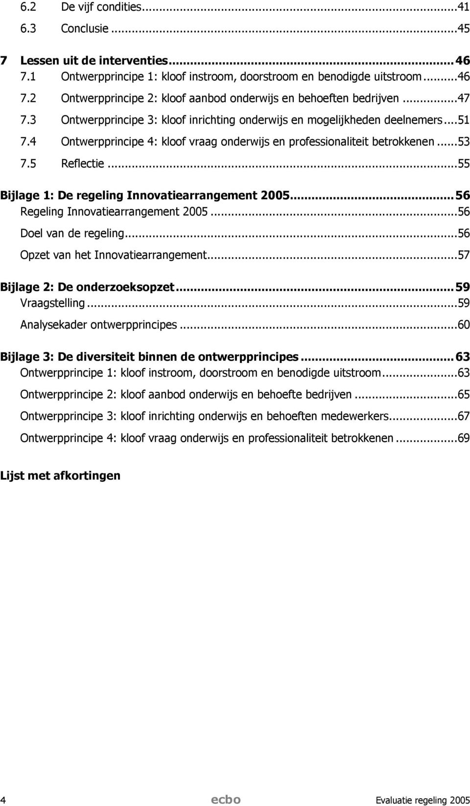 ..55 Bijlage 1: De regeling Innovatiearrangement 2005...56 Regeling Innovatiearrangement 2005...56 Doel van de regeling...56 Opzet van het Innovatiearrangement...57 Bijlage 2: De onderzoeksopzet.