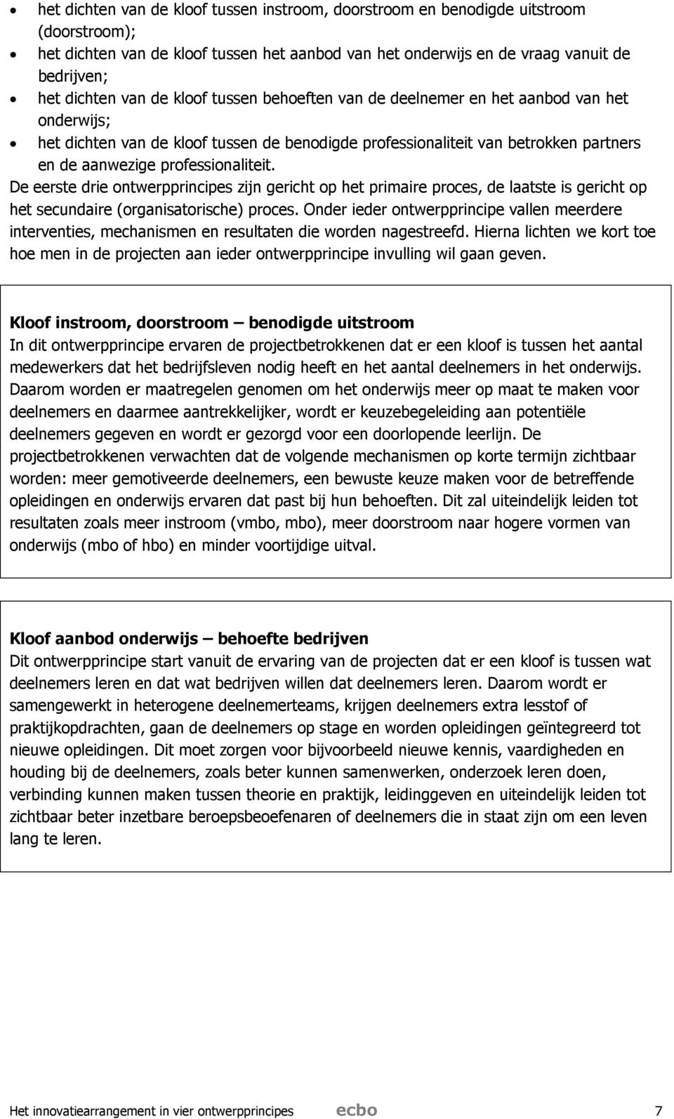 De eerste drie ontwerpprincipes zijn gericht op het primaire proces, de laatste is gericht op het secundaire (organisatorische) proces.