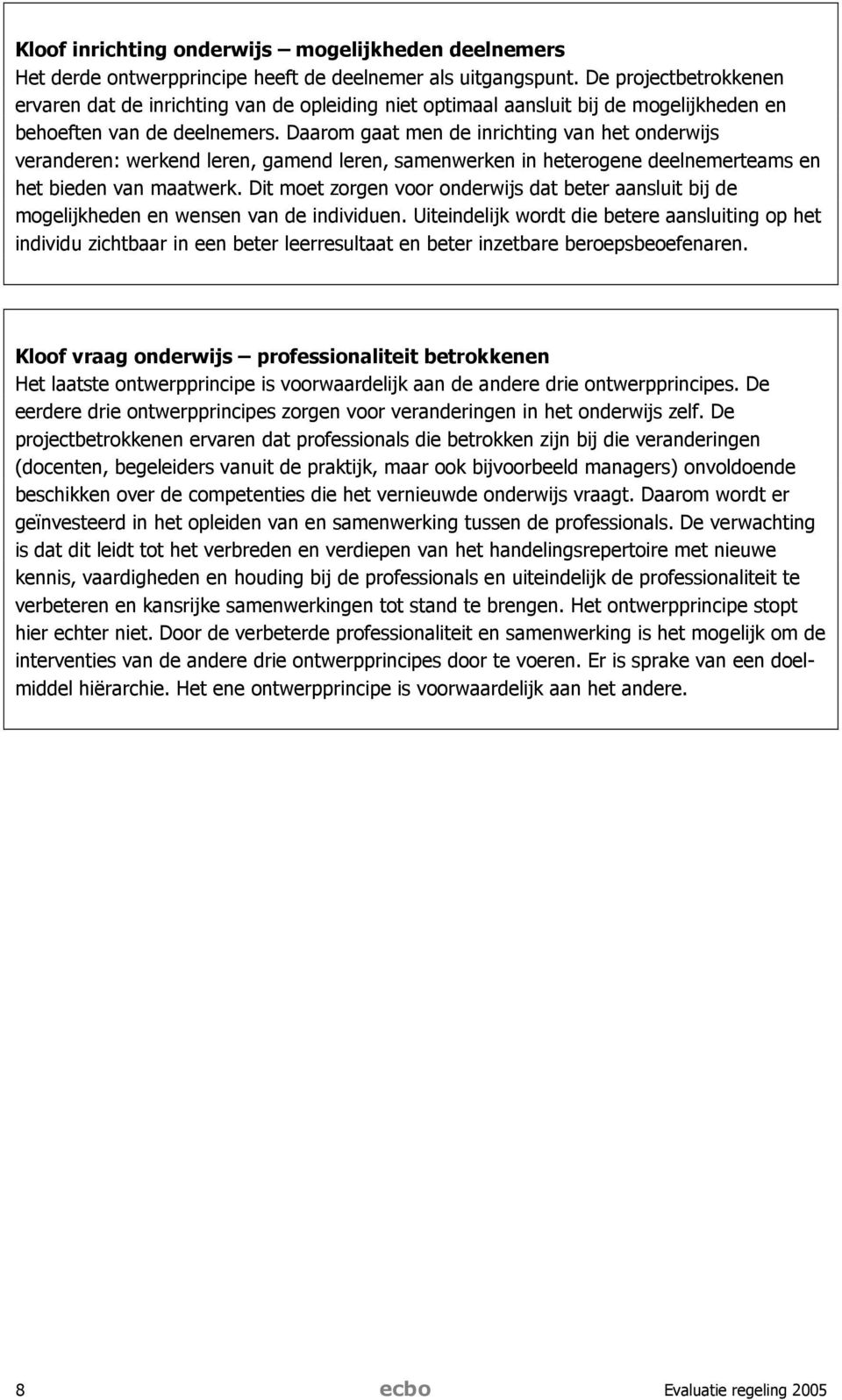 Daarom gaat men de inrichting van het onderwijs veranderen: werkend leren, gamend leren, samenwerken in heterogene deelnemerteams en het bieden van maatwerk.