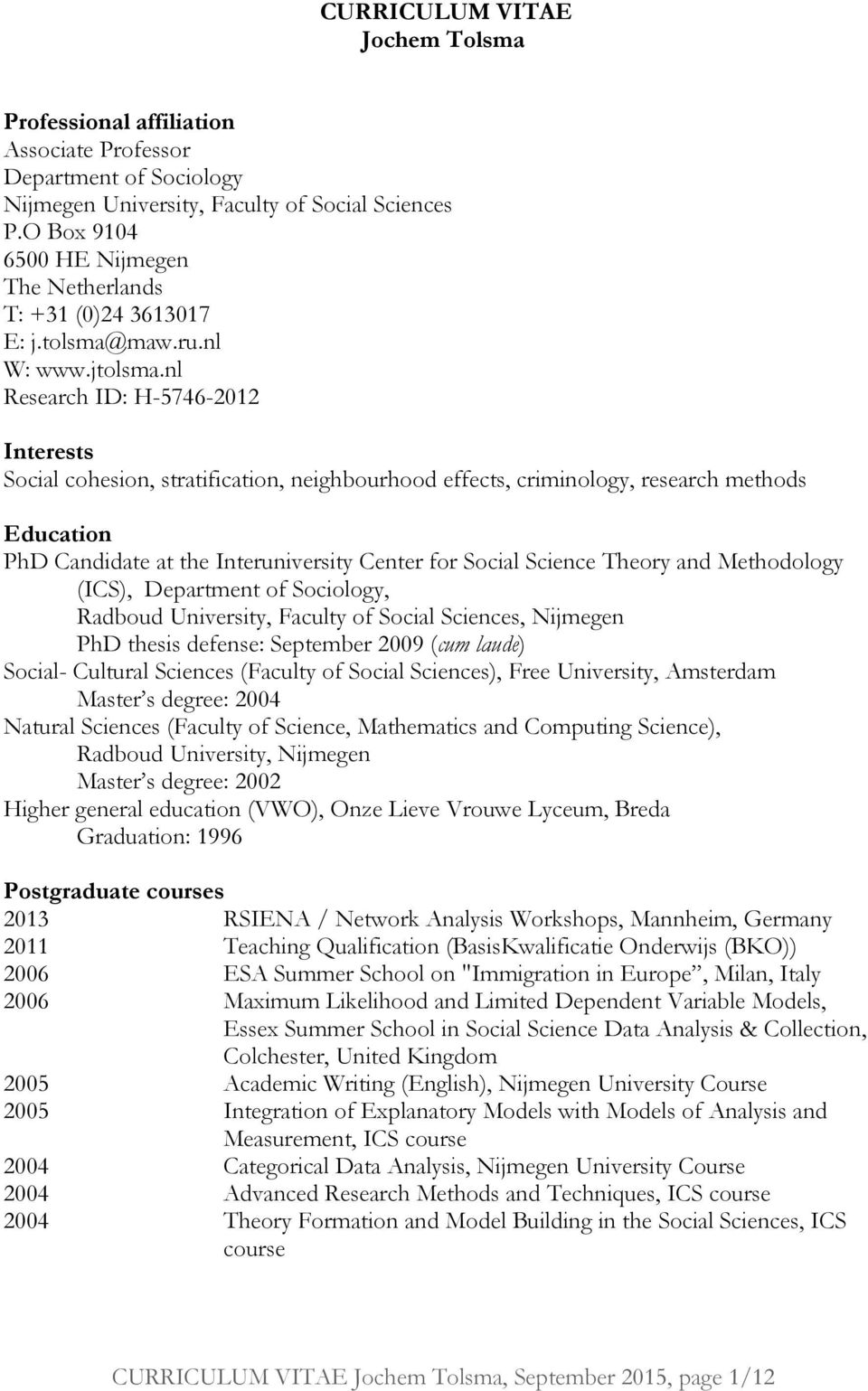 nl Research ID: H-5746-2012 Interests Social cohesion, stratification, neighbourhood effects, criminology, research methods Education PhD Candidate at the Interuniversity Center for Social Science