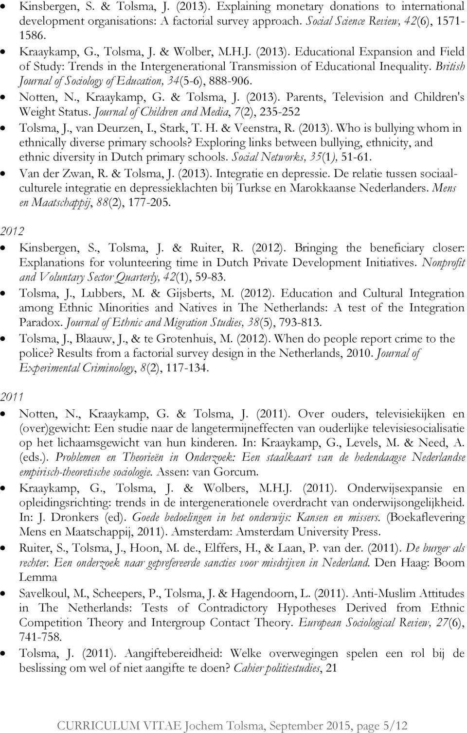 British Journal of Sociology of Education, 34(5-6), 888-906. Notten, N., Kraaykamp, G. & Tolsma, J. (2013). Parents, Television and Children's Weight Status.