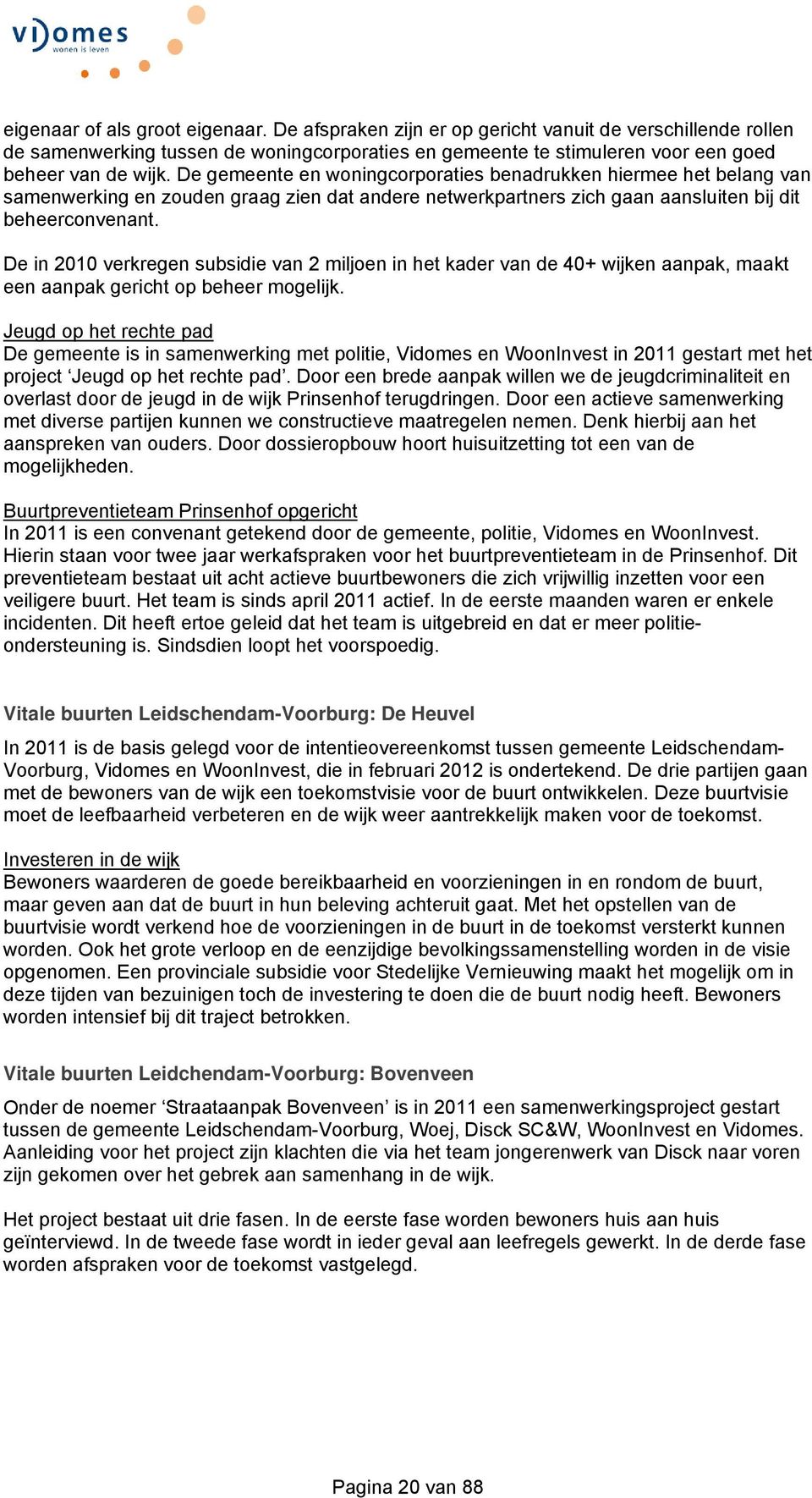 De in 2010 verkregen subsidie van 2 miljoen in het kader van de 40+ wijken aanpak, maakt een aanpak gericht op beheer mogelijk.