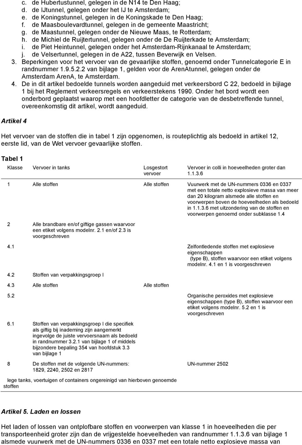 de Michiel de Ruijtertunnel, gelegen onder de De Ruijterkade te Amsterdam; i. de Piet Heintunnel, gelegen onder het Amsterdam-Rijnkanaal te Amsterdam; j.