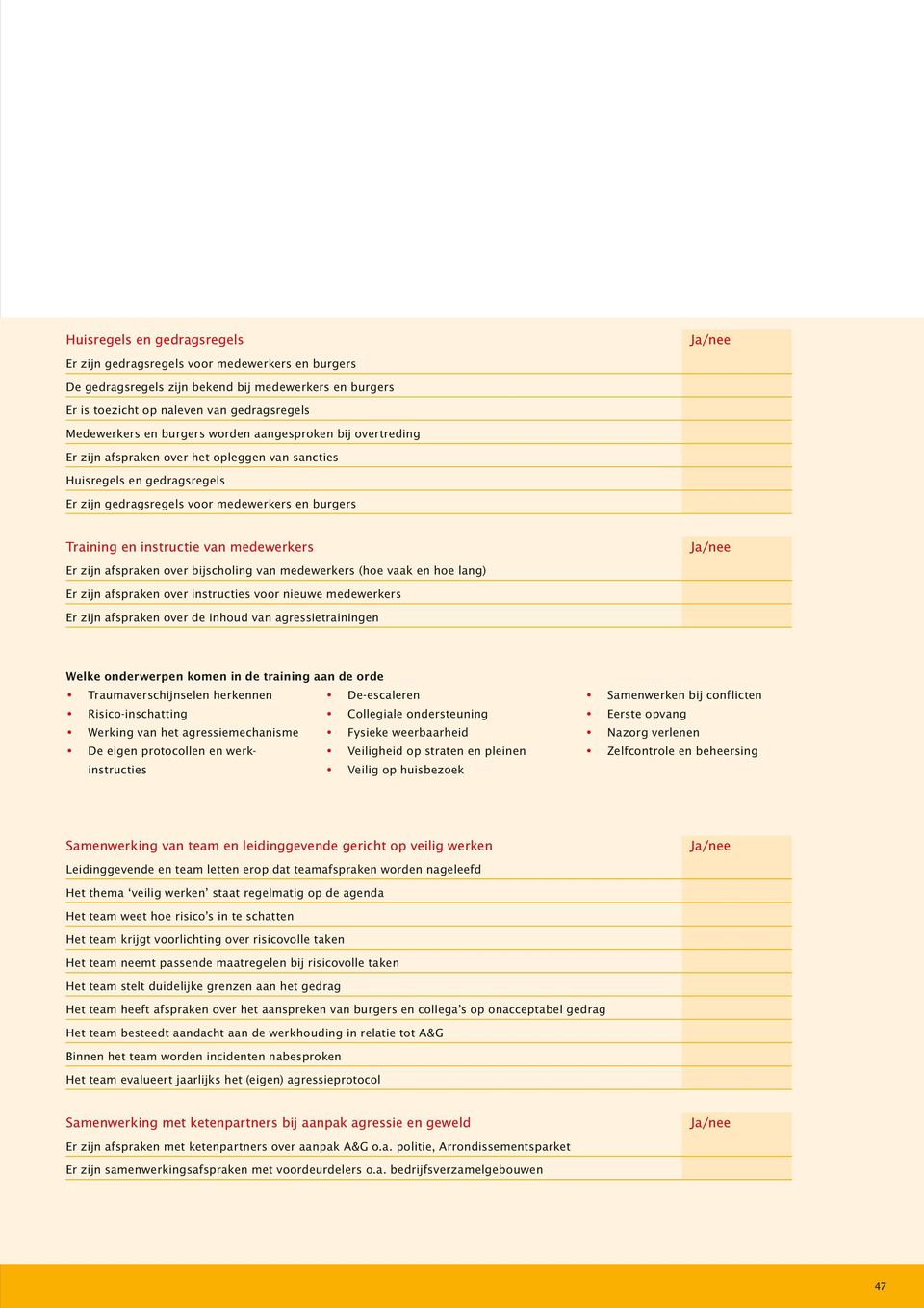 medewerkers Er zijn afspraken over bijscholing van medewerkers (hoe vaak en hoe lang) Er zijn afspraken over instructies voor nieuwe medewerkers Er zijn afspraken over de inhoud van