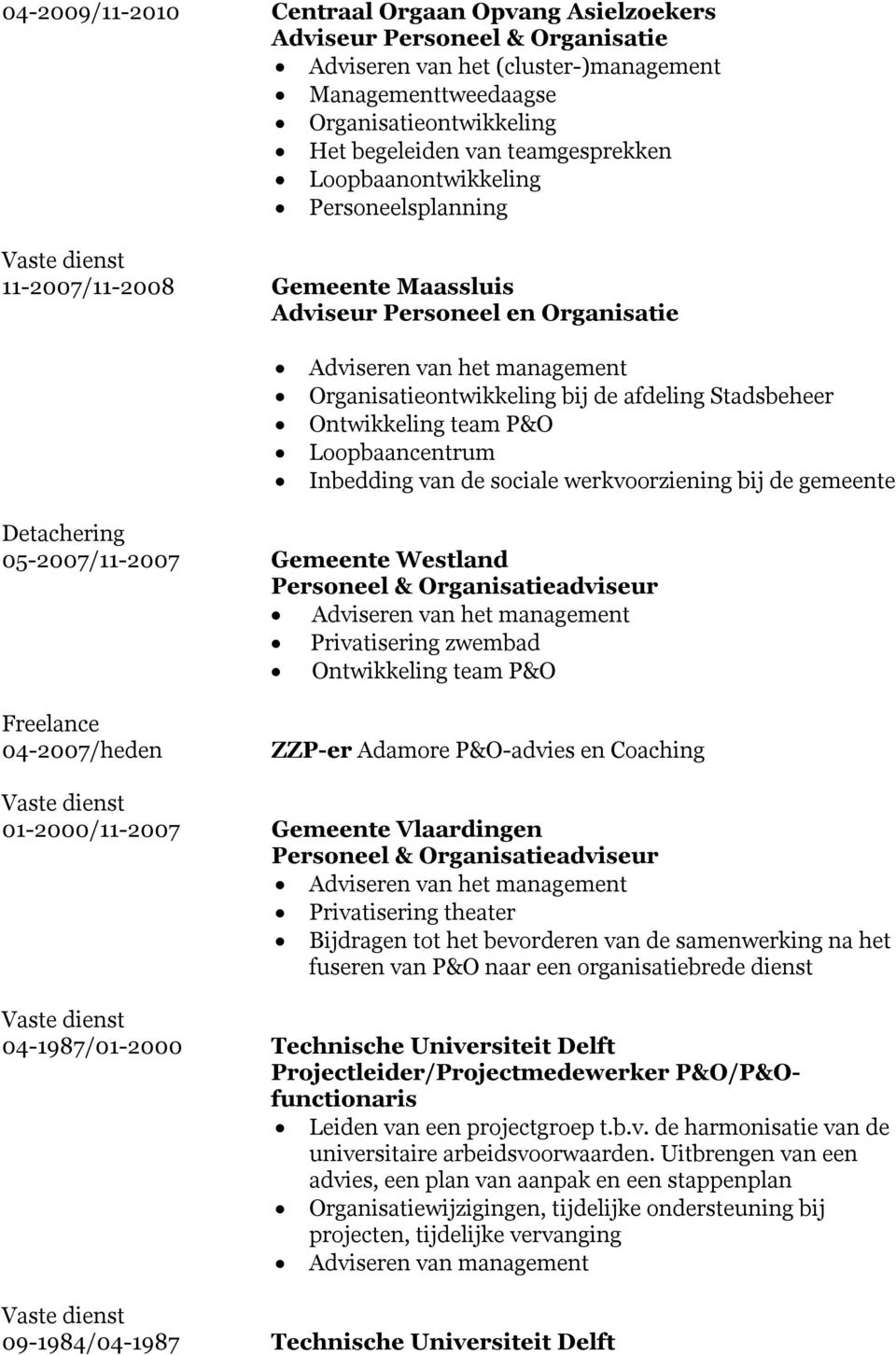 Loopbaancentrum Inbedding van de sociale werkvoorziening bij de gemeente Detachering 05-2007/11-2007 Gemeente Westland Personeel & Organisatieadviseur Adviseren van het management Privatisering