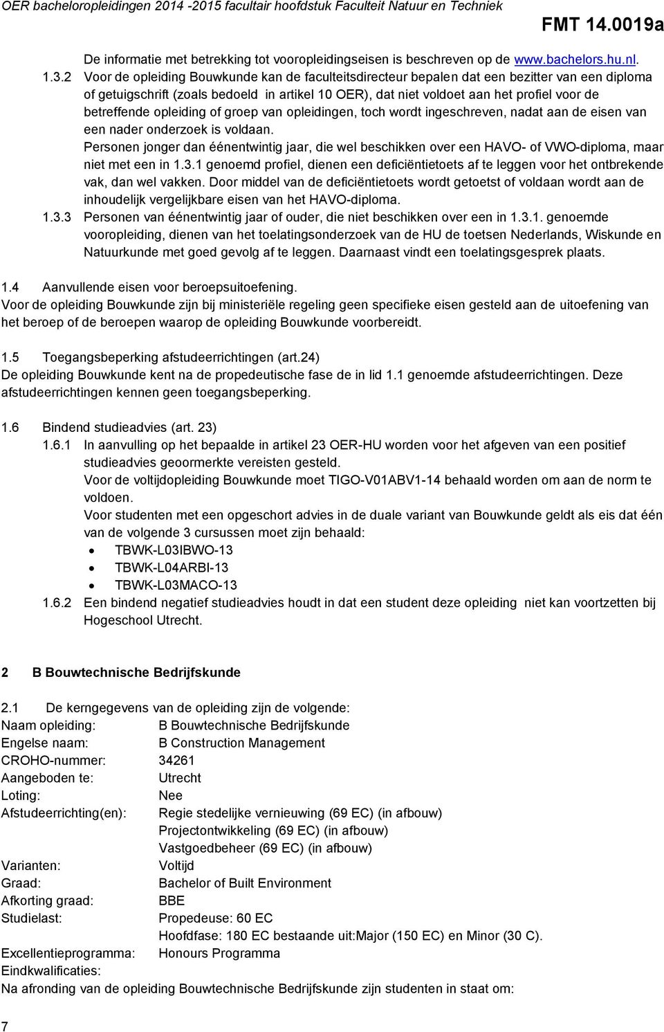 betreffende opleiding of groep van opleidingen, toch wordt ingeschreven, nadat aan de eisen van een nader onderzoek is voldaan.