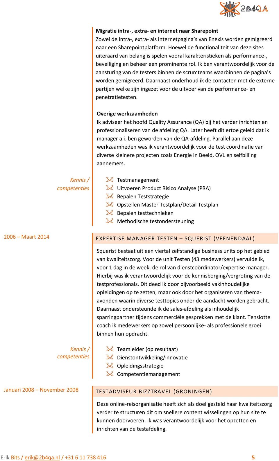 Ik ben verantwoordelijk voor de aansturing van de testers binnen de scrumteams waarbinnen de pagina s worden gemigreerd.