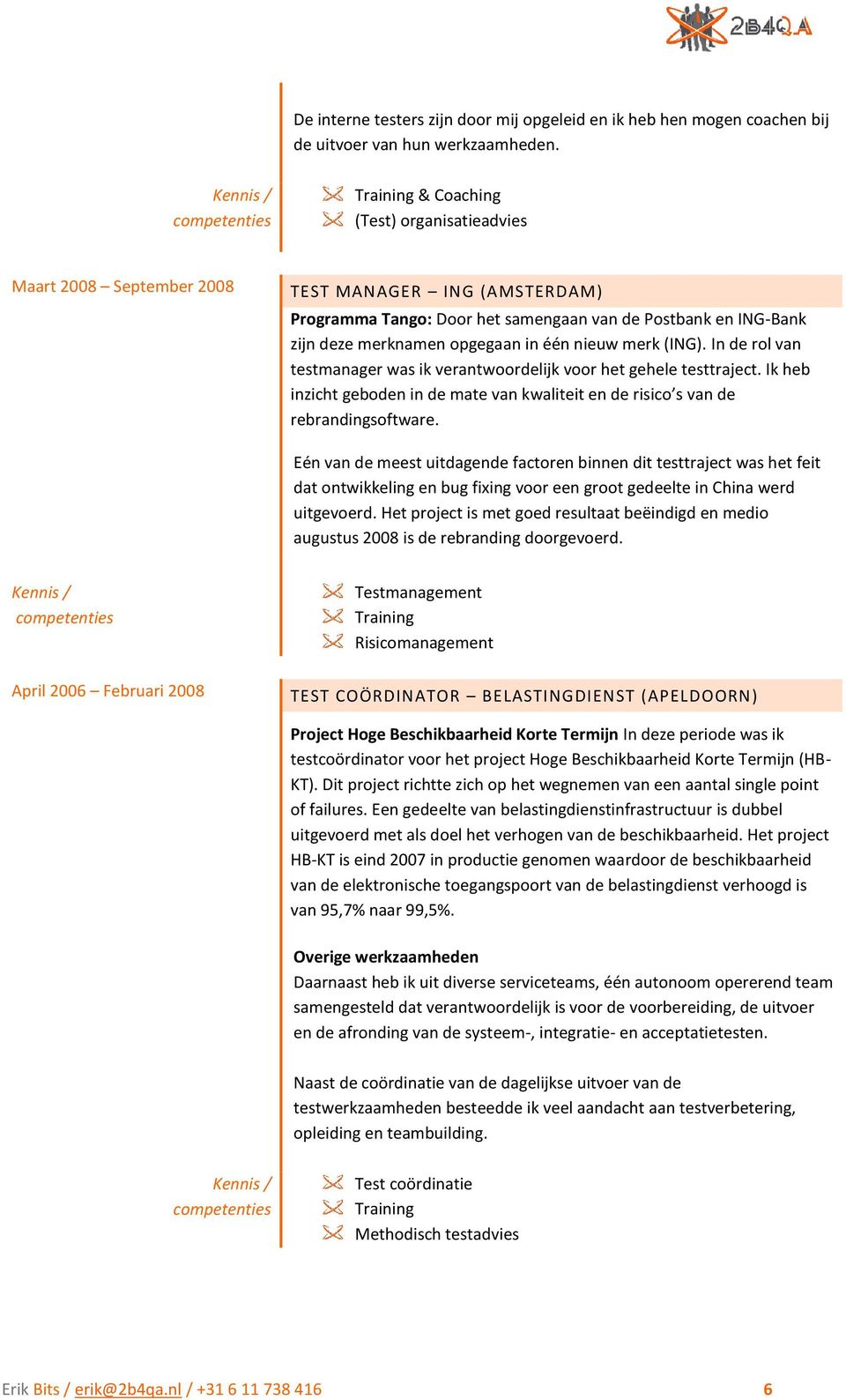 nieuw merk (ING). In de rol van testmanager was ik verantwoordelijk voor het gehele testtraject. Ik heb inzicht geboden in de mate van kwaliteit en de risico s van de rebrandingsoftware.