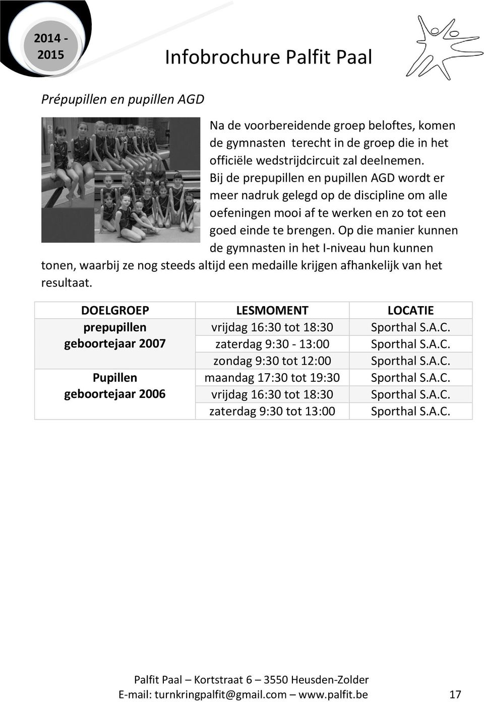 Op die manier kunnen de gymnasten in het I-niveau hun kunnen tonen, waarbij ze nog steeds altijd een medaille krijgen afhankelijk van het resultaat. prepupillen vrijdag 16:30 tot 18:30 Sporthal S.A.C.