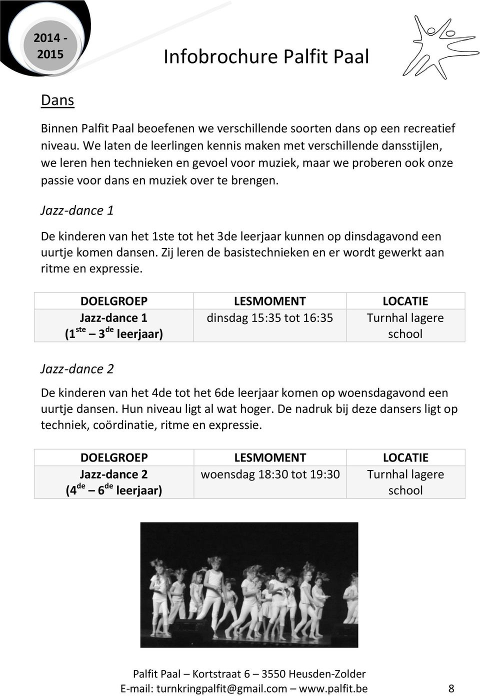 Jazz-dance 1 De kinderen van het 1ste tot het 3de leerjaar kunnen op dinsdagavond een uurtje komen dansen. Zij leren de basistechnieken en er wordt gewerkt aan ritme en expressie.