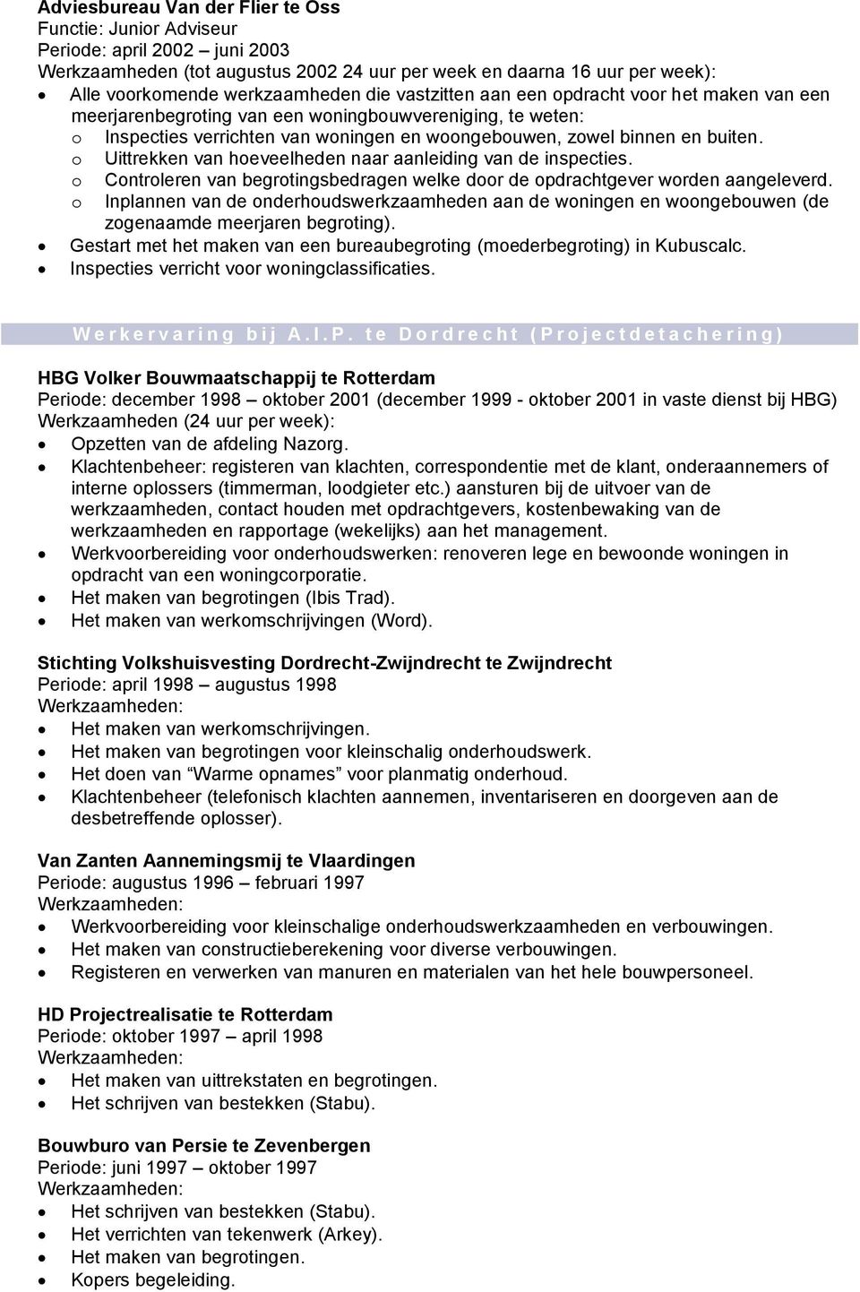 o Uittrekken van hoeveelheden naar aanleiding van de inspecties. o Controleren van begrotingsbedragen welke door de opdrachtgever worden aangeleverd.