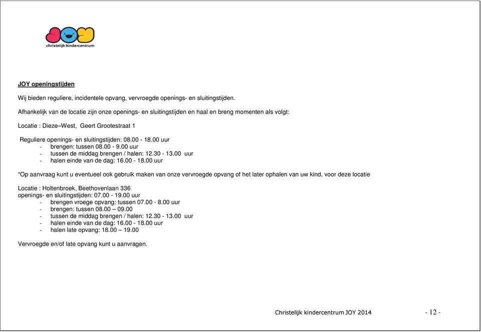 00 uur - brengen: tussen 08.00-9.00 uur - tussen de middag brengen / halen: 12.30-13.00 uur - halen einde van de dag: 16.00-18.