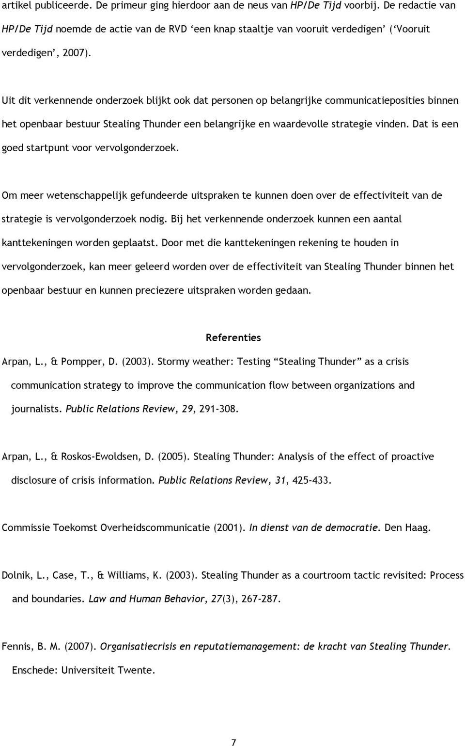 Uit dit verkennende onderzoek blijkt ook dat personen op belangrijke communicatieposities binnen het openbaar bestuur Stealing Thunder een belangrijke en waardevolle strategie vinden.