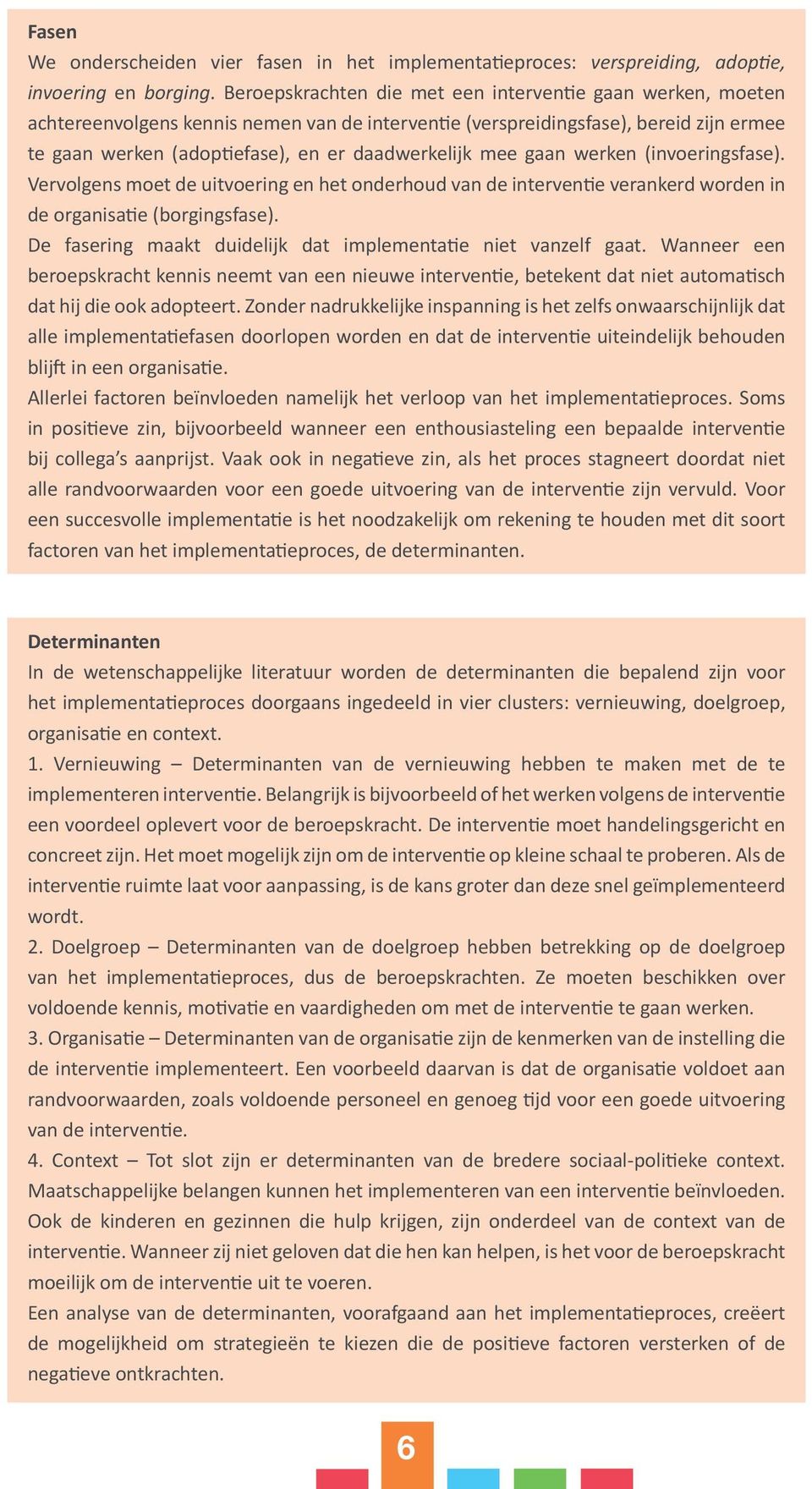 mee gaan werken (invoeringsfase). Vervolgens moet de uitvoering en het onderhoud van de interventie verankerd worden in de organisatie (borgingsfase).