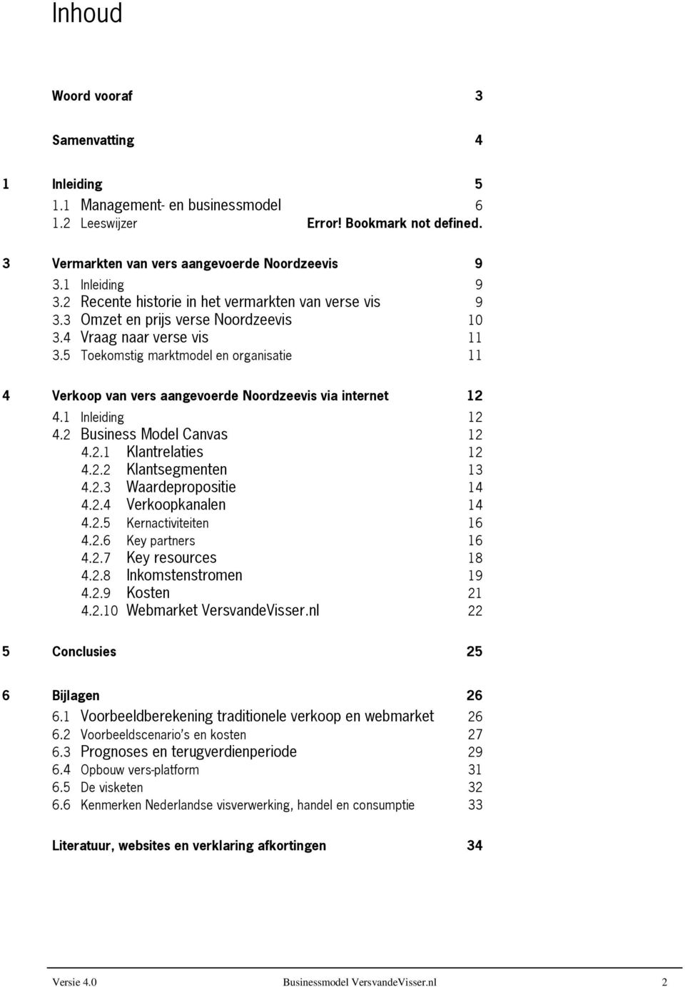 5 Toekomstig marktmodel en organisatie 11 4 Verkoop van vers aangevoerde Noordzeevis via internet 12 4.1 Inleiding 12 4.2 Business Model Canvas 12 4.2.1 Klantrelaties 12 4.2.2 Klantsegmenten 13 4.2.3 Waardepropositie 14 4.