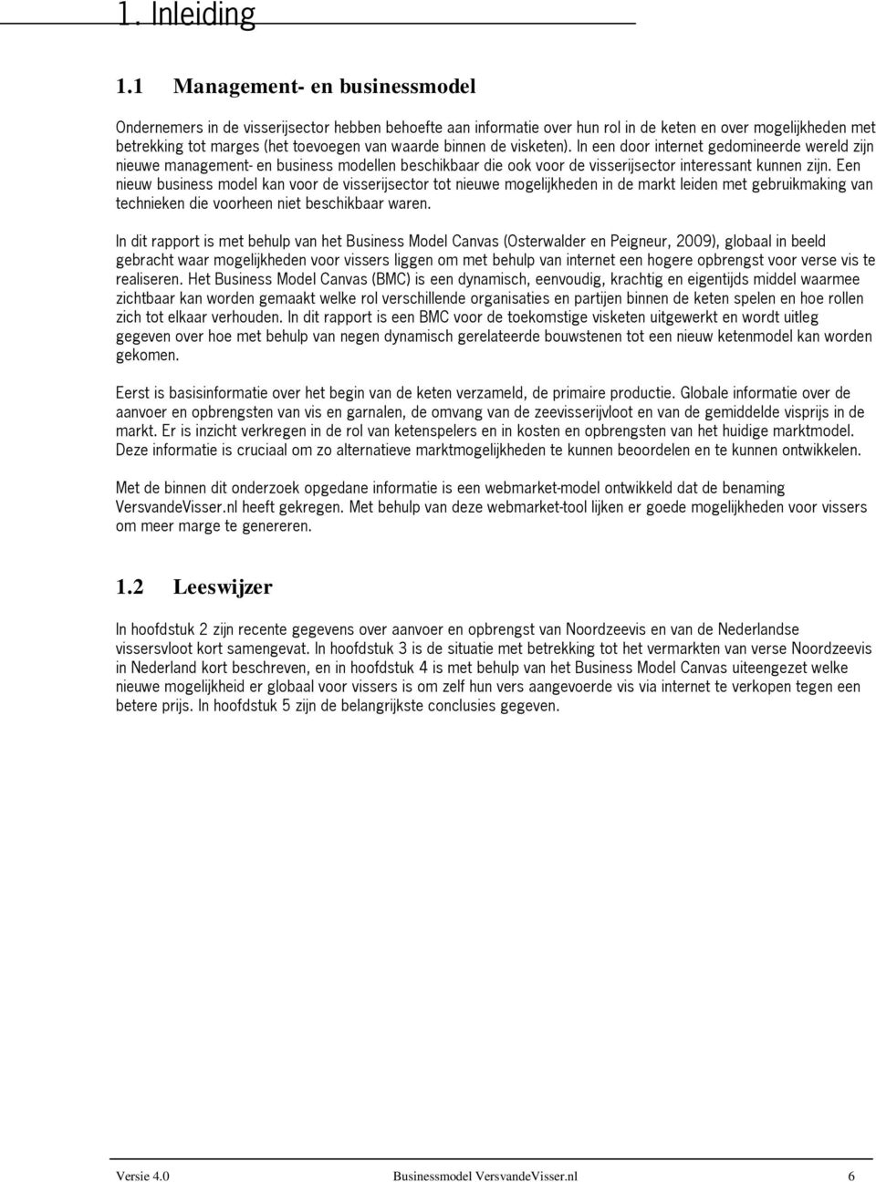 binnen de visketen). In een door internet gedomineerde wereld zijn nieuwe management- en business modellen beschikbaar die ook voor de visserijsector interessant kunnen zijn.