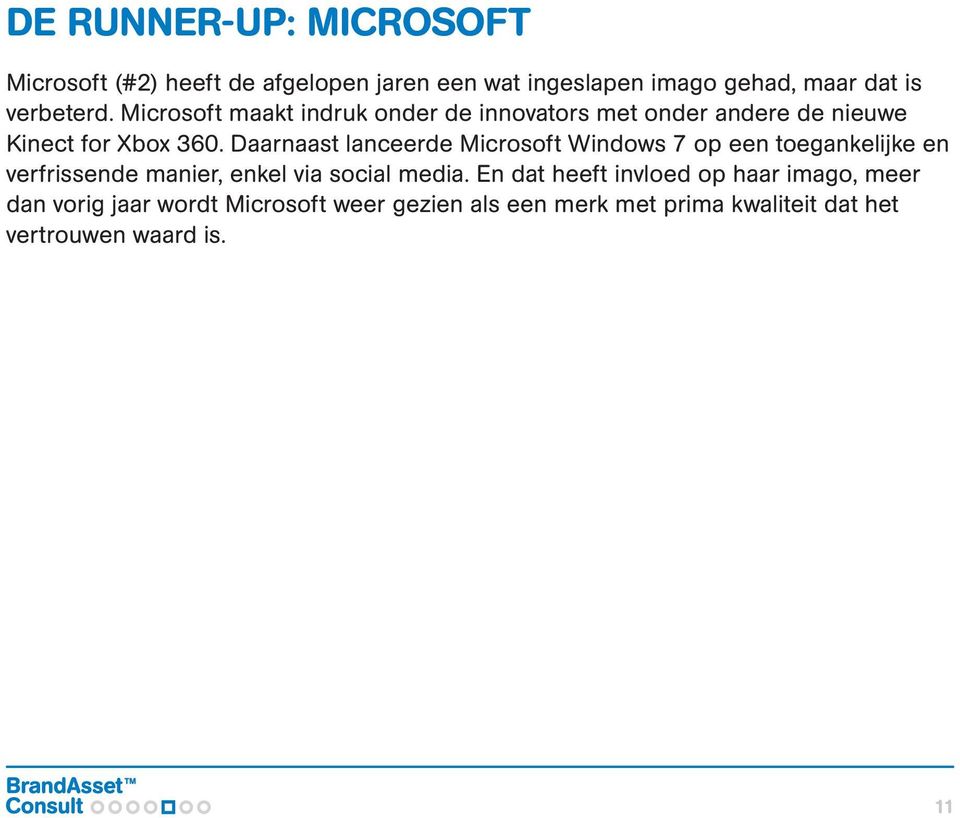 Daarnaast lanceerde Microsoft Windows 7 op een toegankelijke en verfrissende manier, enkel via social media.