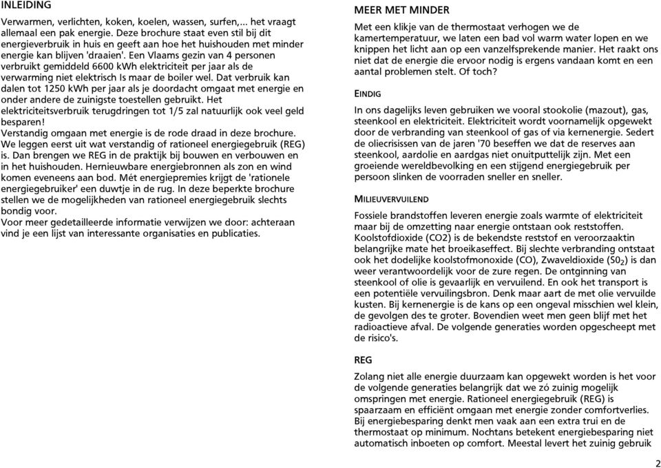 Een Vlaams gezin van 4 personen verbruikt gemiddeld 6600 kwh elektriciteit per jaar als de verwarming niet elektrisch Is maar de boiler wel.