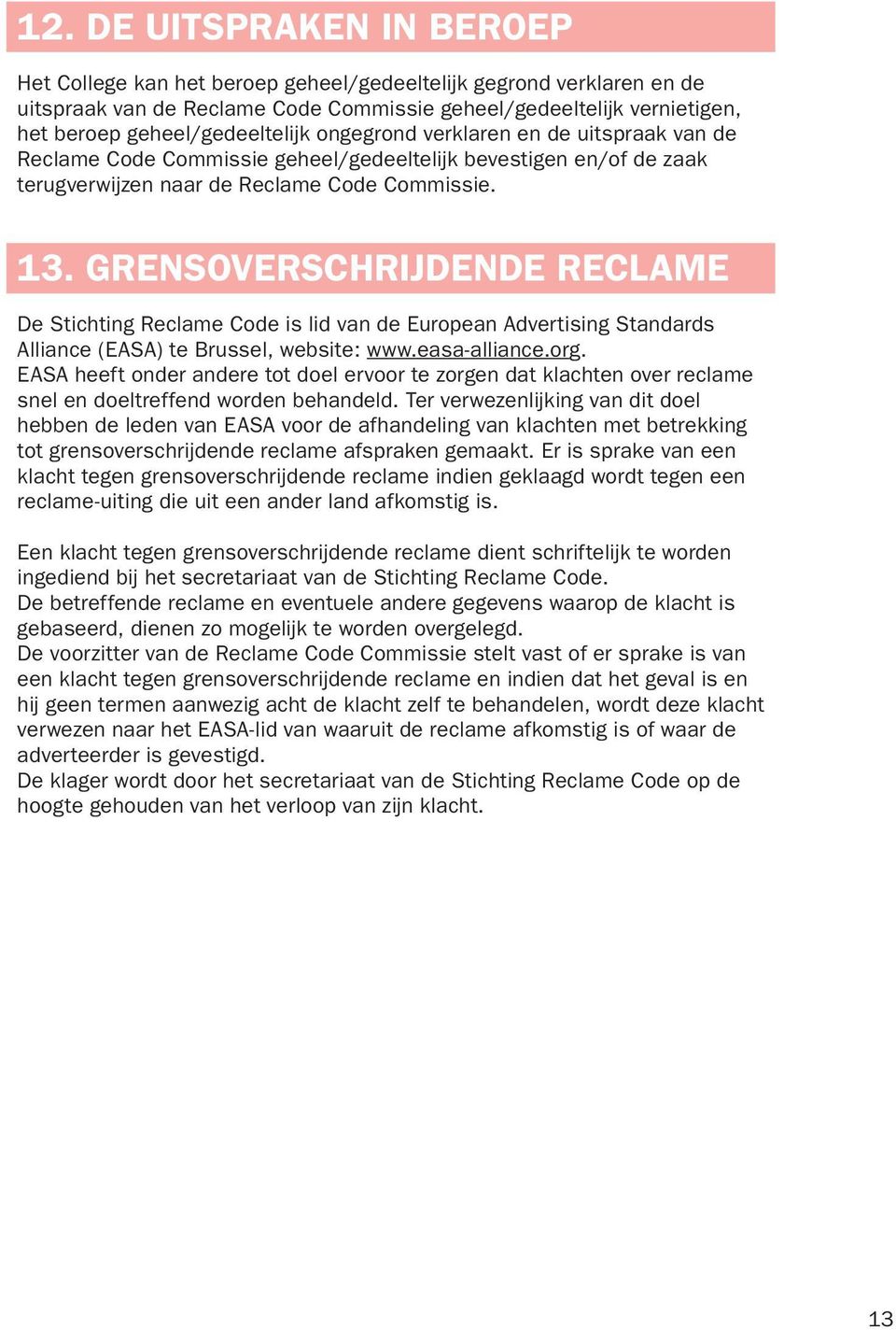 Grensoverschrijdende reclame De Stichting Reclame Code is lid van de European Advertising Standards Alliance (EASA) te Brussel, website: www.easa-alliance.org.