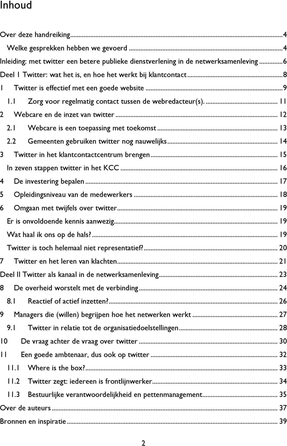 ... 11 2 Webcare en de inzet van twitter... 12 2.1 Webcare is een toepassing met toekomst... 13 2.2 Gemeenten gebruiken twitter nog nauwelijks... 14 3 Twitter in het klantcontactcentrum brengen.