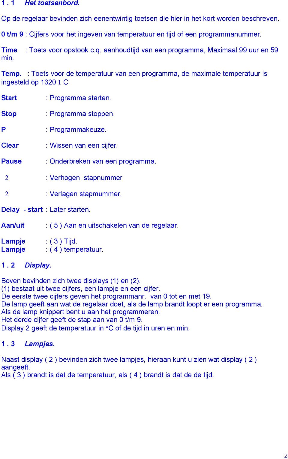 : Toets voor de temperatuur van een programma, de maximale temperatuur is ingesteld op 1320 1 C Start Stop P Clear Pause : Programma starten. : Programma stoppen. : Programmakeuze.