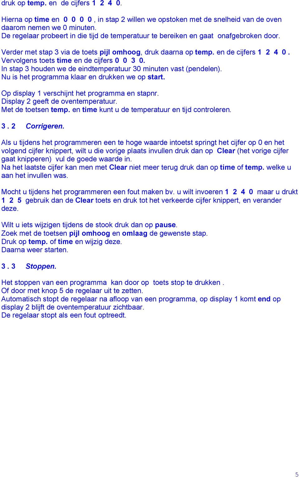 Vervolgens toets time en de cijfers 0 0 3 0. In stap 3 houden we de eindtemperatuur 30 minuten vast (pendelen). Nu is het programma klaar en drukken we op start.