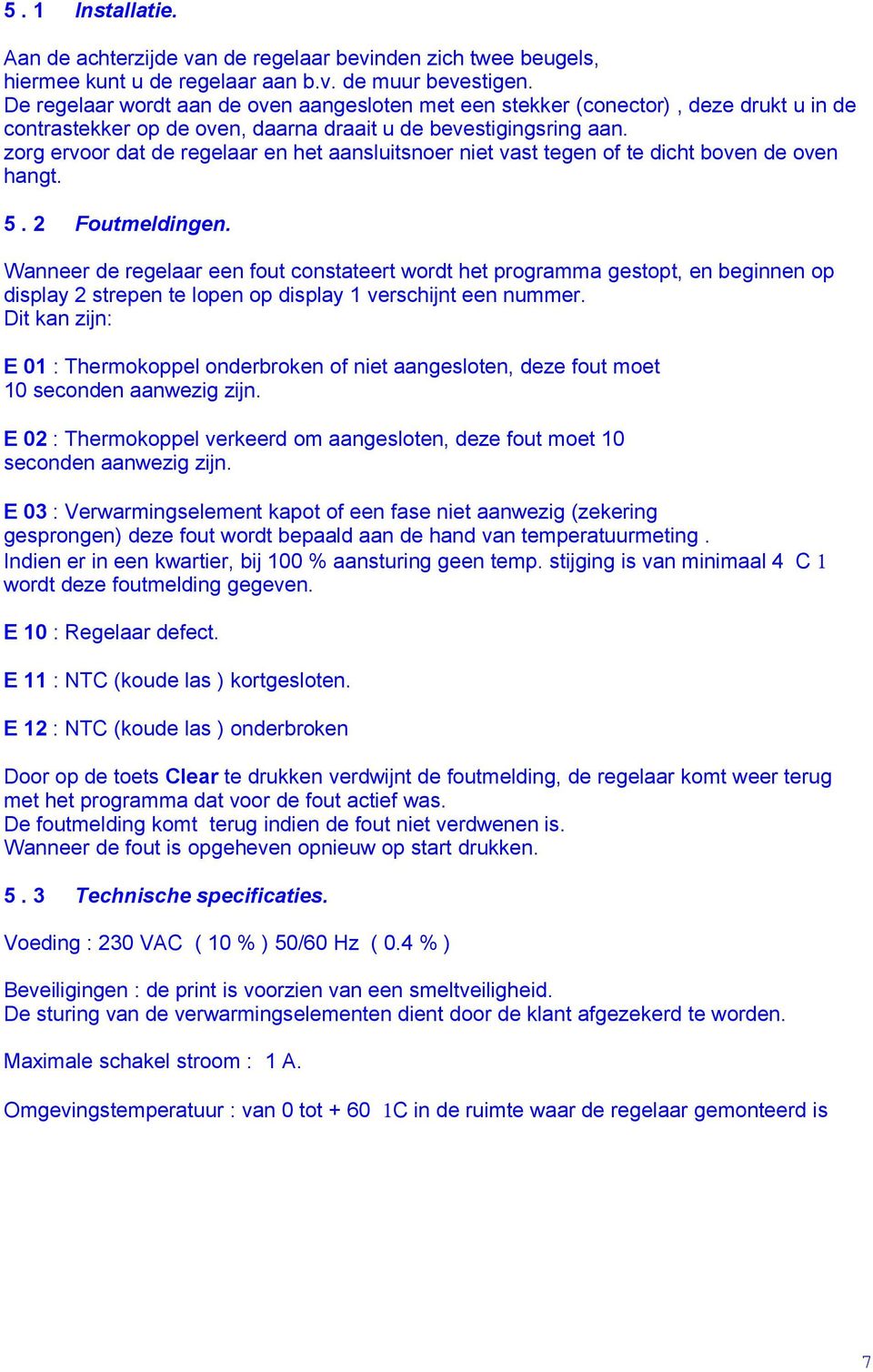 zorg ervoor dat de regelaar en het aansluitsnoer niet vast tegen of te dicht boven de oven hangt. 5. 2 Foutmeldingen.