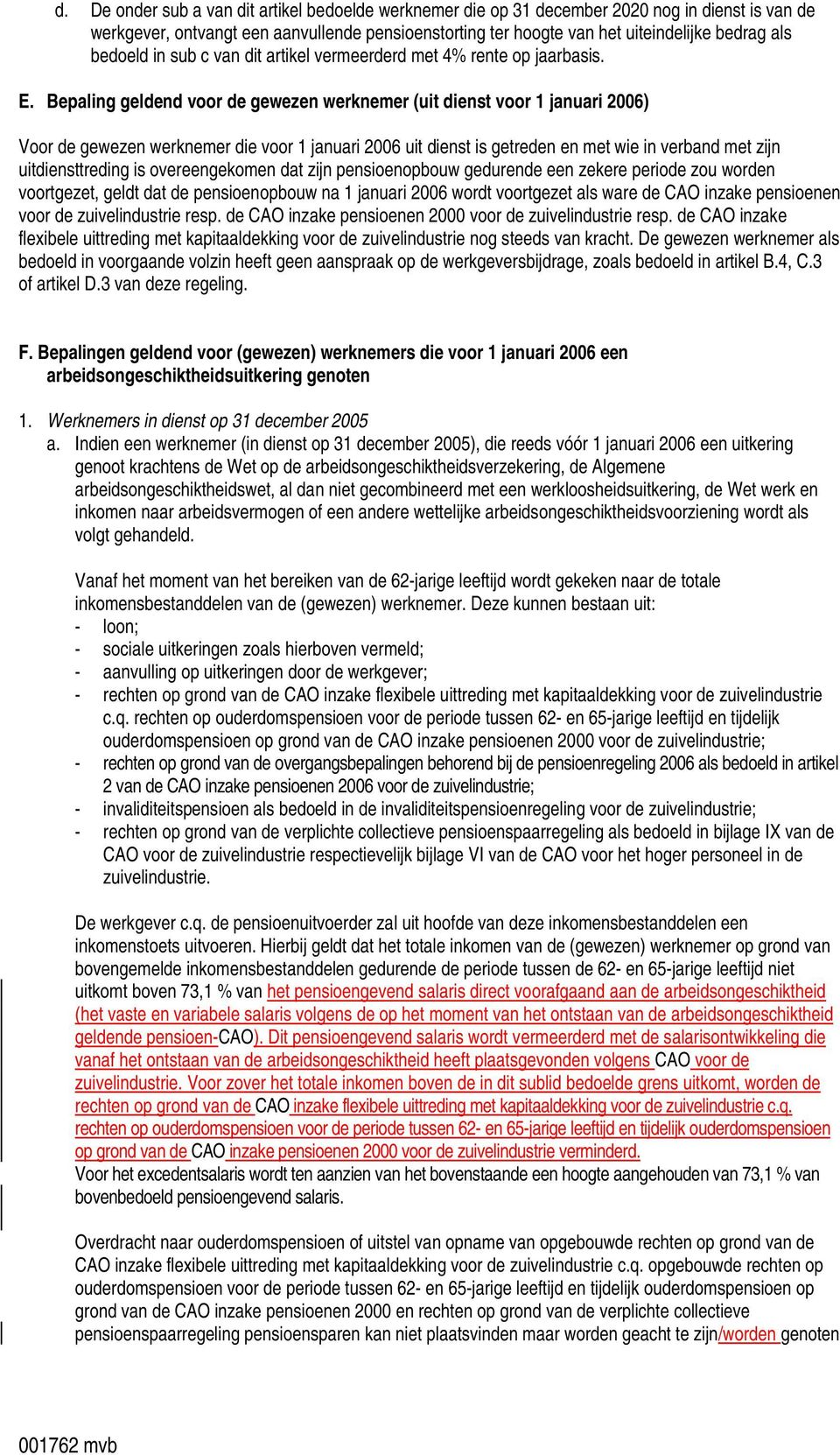 Bepaling geldend voor de gewezen werknemer (uit dienst voor 1 januari 2006) Voor de gewezen werknemer die voor 1 januari 2006 uit dienst is getreden en met wie in verband met zijn uitdiensttreding is