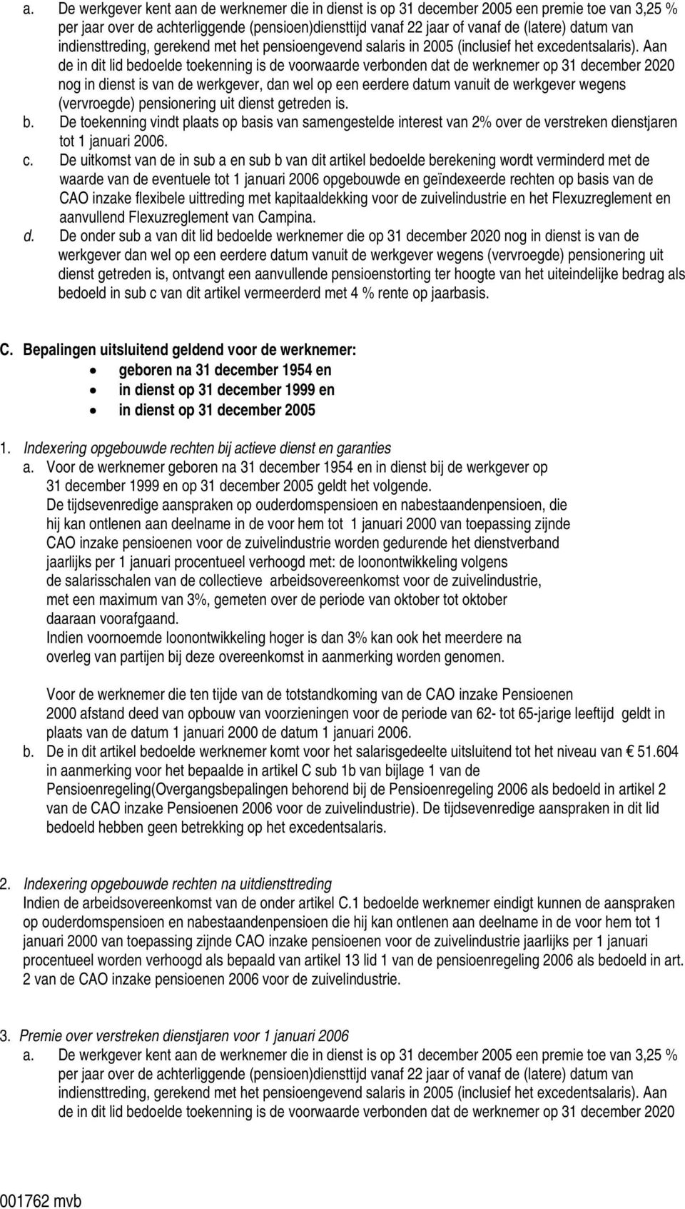 Aan de in dit lid bedoelde toekenning is de voorwaarde verbonden dat de werknemer op 31 december 2020 nog in dienst is van de werkgever, dan wel op een eerdere datum vanuit de werkgever wegens