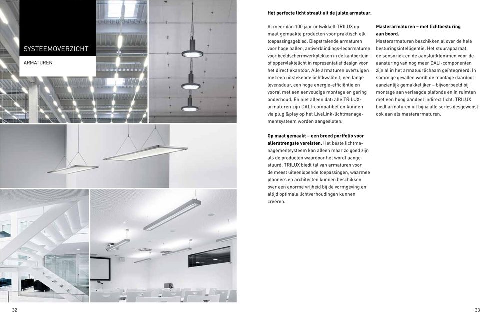 Alle armaturen overtuigen met een uitstekende lichtkwaliteit, een lange levensduur, een hoge energie-efficiëntie en vooral met een eenvoudige montage en gering onderhoud.