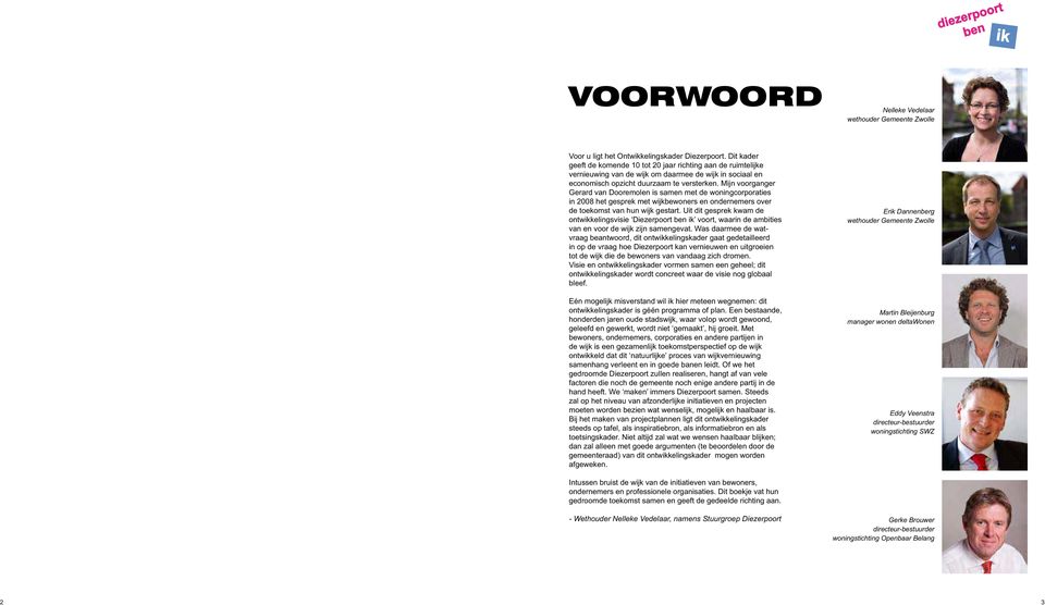 Mijn voorganger Gerard van Dooremolen is samen met de woningcorporaties in 2008 het gesprek met wijkbewoners en ondernemers over de toekomst van hun wijk gestart.