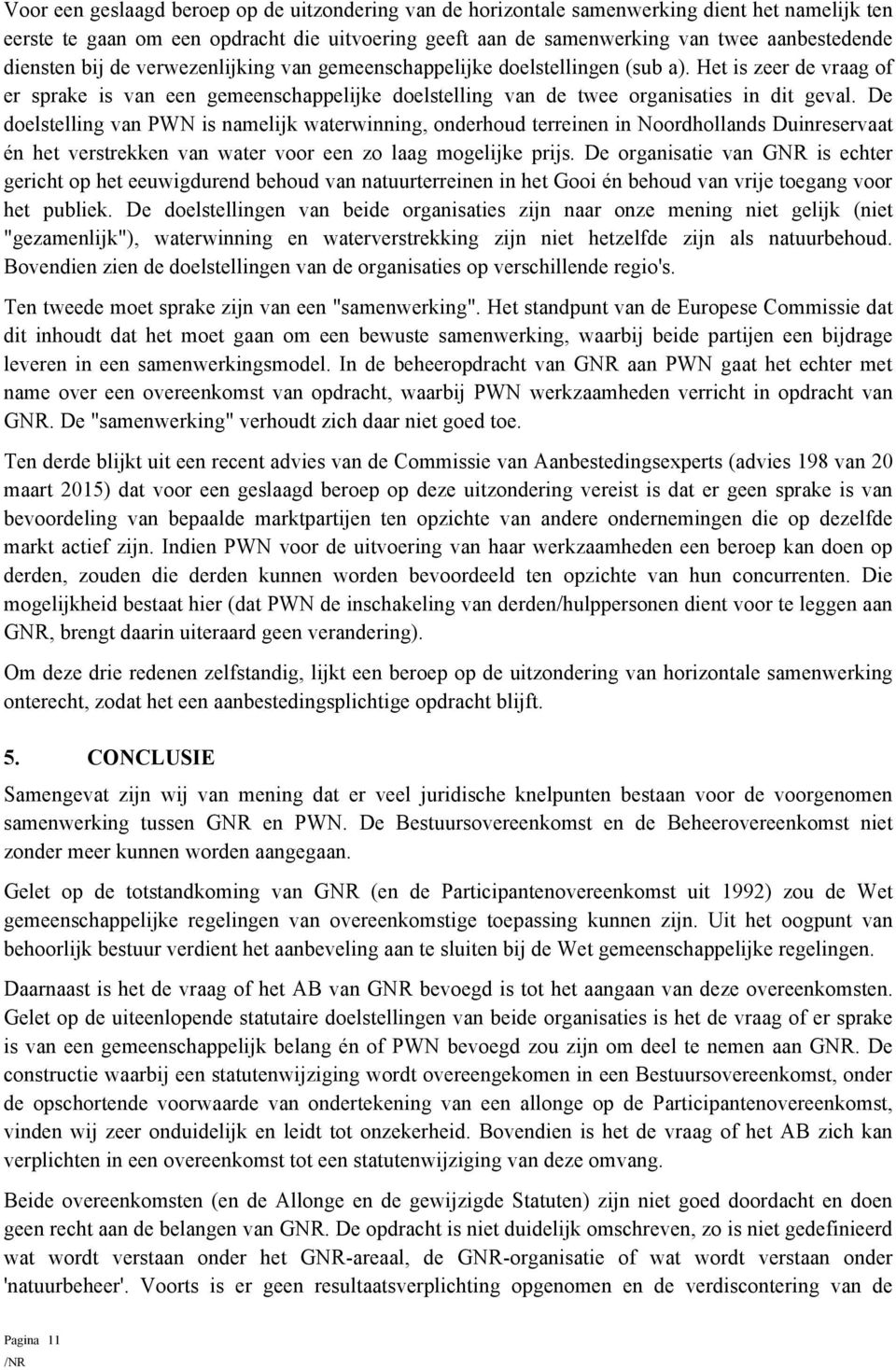 De delstelling van PWN is namelijk waterwinning, nderhud terreinen in Nrdhllands Duinreservaat én het verstrekken van water vr een z laag mgelijke prijs.