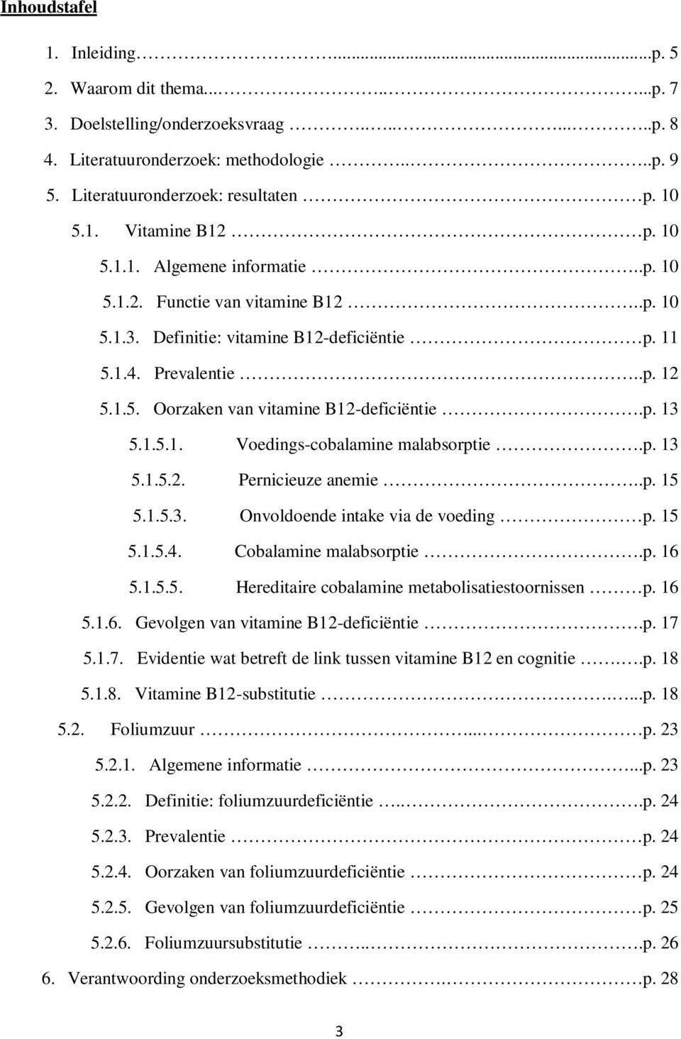 1.5.1. Voedings-cobalamine malabsorptie.p. 13 5.1.5.2. Pernicieuze anemie..p. 15 5.1.5.3. Onvoldoende intake via de voeding p. 15 5.1.5.4. Cobalamine malabsorptie.p. 16 5.1.5.5. Hereditaire cobalamine metabolisatiestoornissen p.