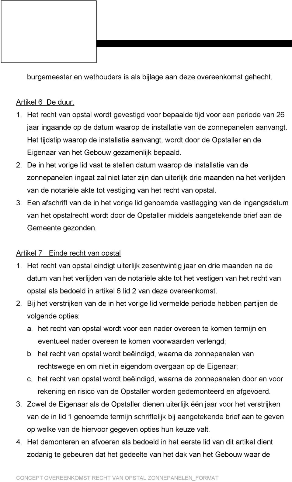 Het tijdstip waarop de installatie aanvangt, wordt door de Opstaller en de Eigenaar van het Gebouw gezamenlijk bepaald. 2.