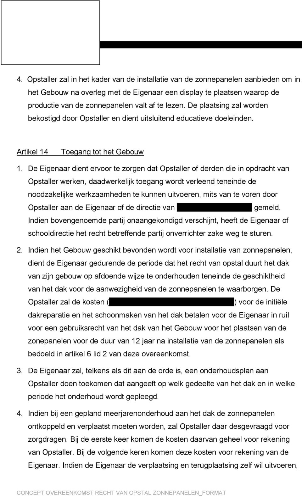 De Eigenaar dient ervoor te zorgen dat Opstaller of derden die in opdracht van Opstaller werken, daadwerkelijk toegang wordt verleend teneinde de noodzakelijke werkzaamheden te kunnen uitvoeren, mits