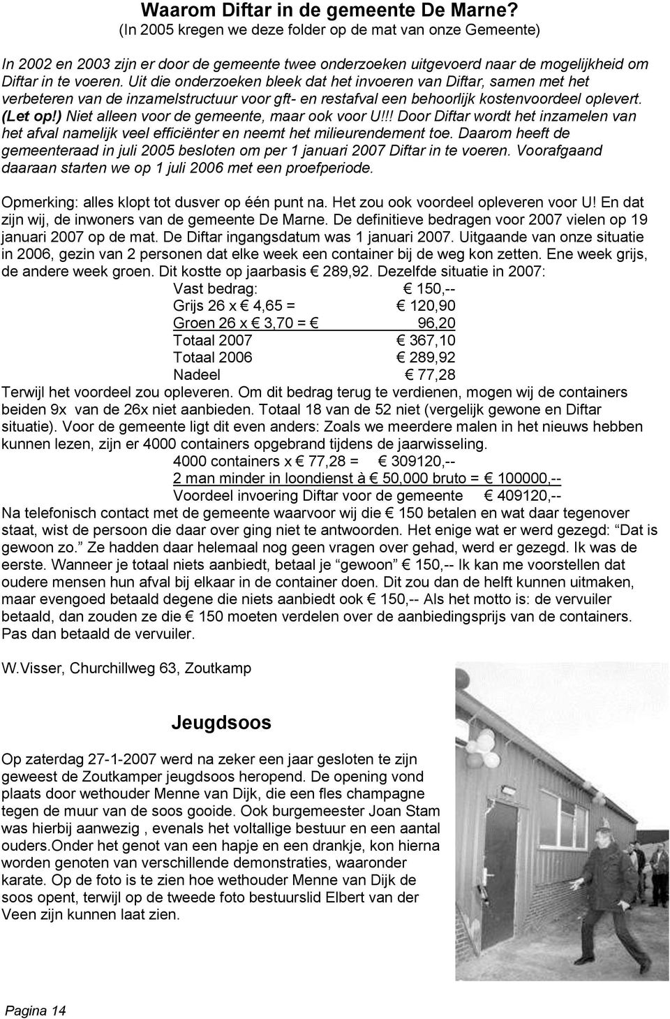 Uit die onderzoeken bleek dat het invoeren van Diftar, samen met het verbeteren van de inzamelstructuur voor gft- en restafval een behoorlijk kostenvoordeel oplevert. (Let op!