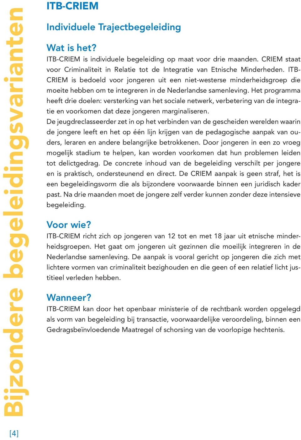 ITB- CRIEM is bedoeld voor jongeren uit een niet-westerse minderheidsgroep die moeite hebben om te integreren in de Nederlandse samenleving.
